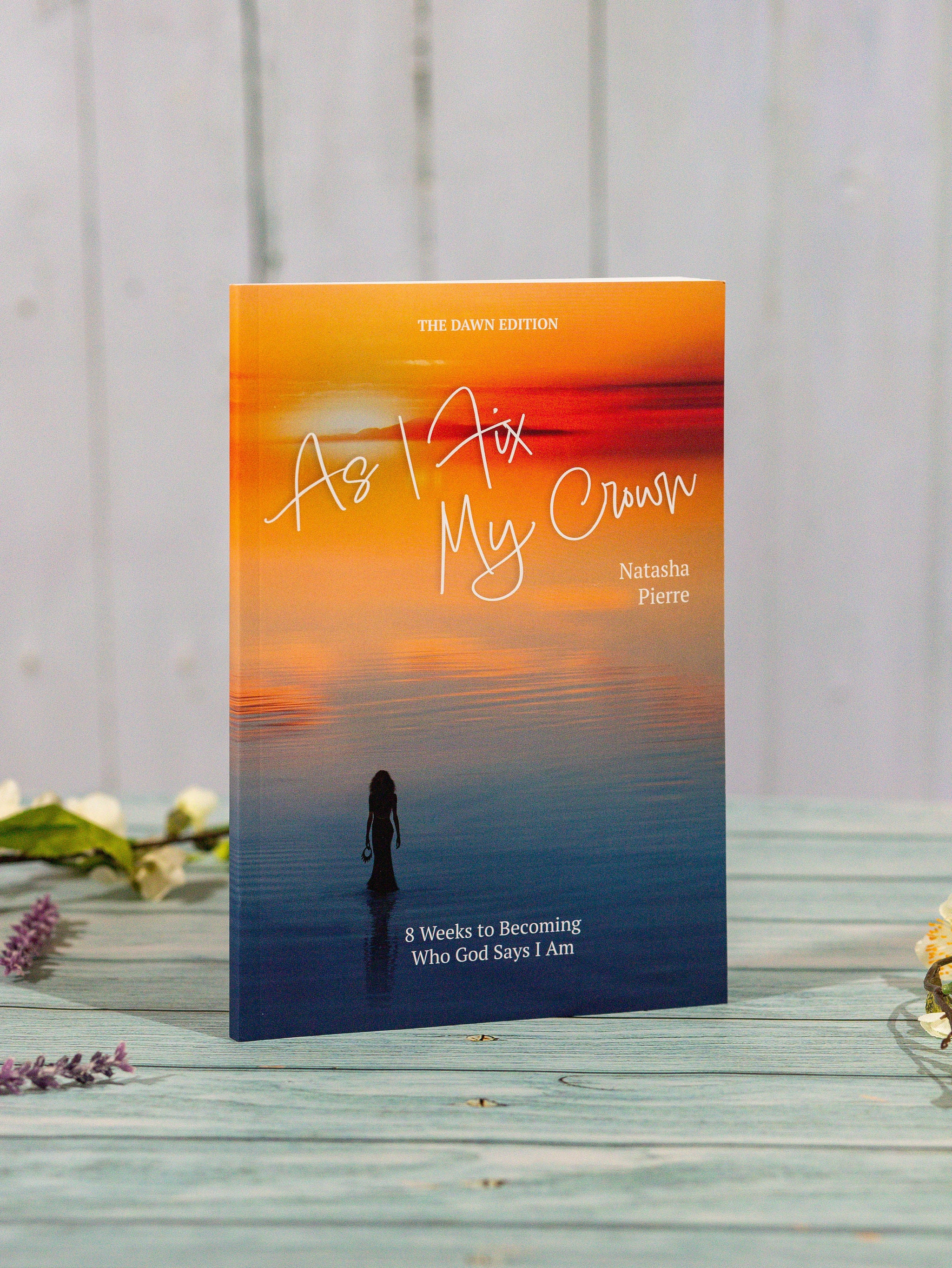 As I Fix My Crown The Dawn Edition: 8 Weeks to Becoming Who God Says I Am