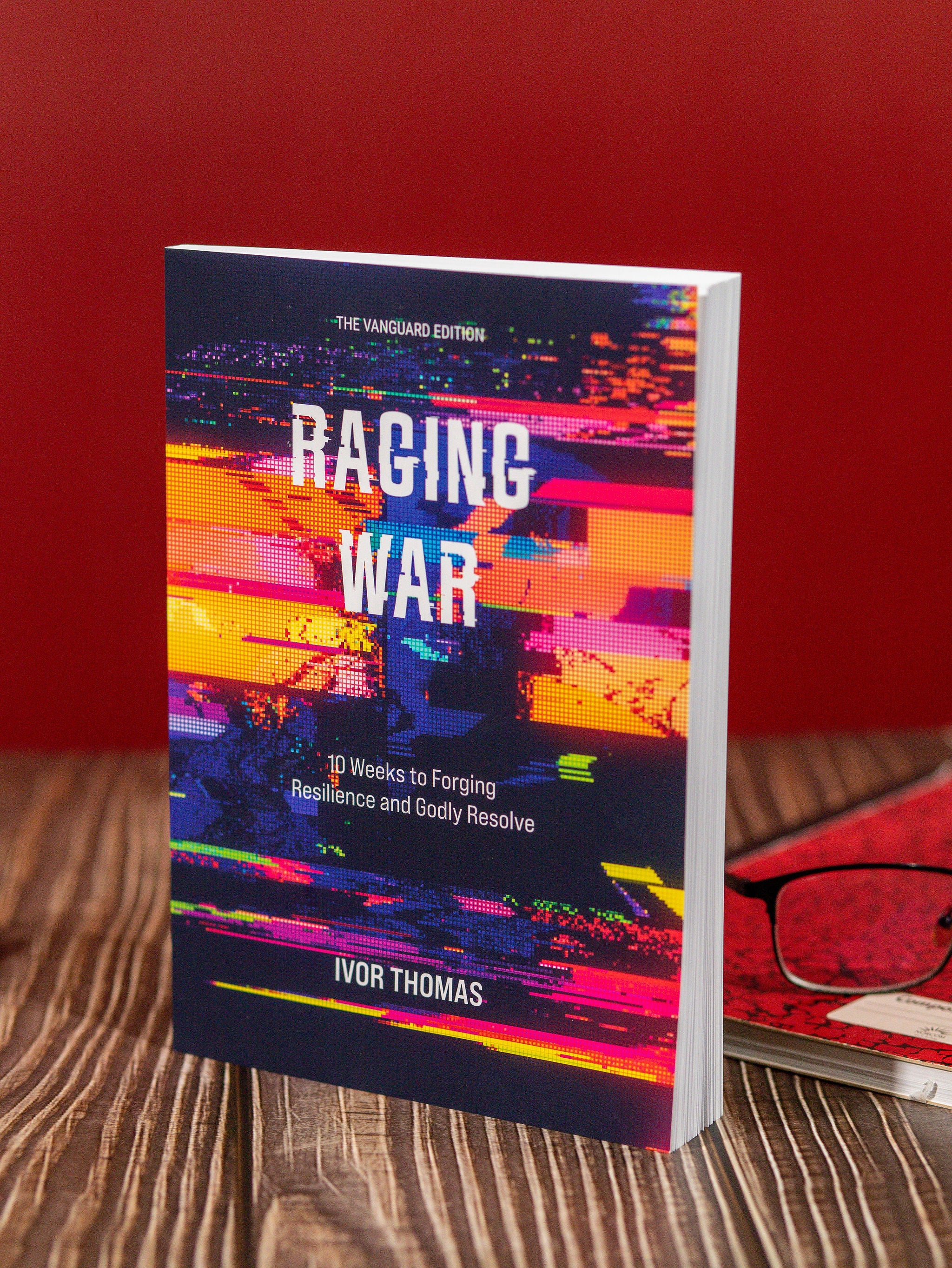 Raging War The Vanguard Edition: 10 Weeks of Forging Resilience and Godly Resolve