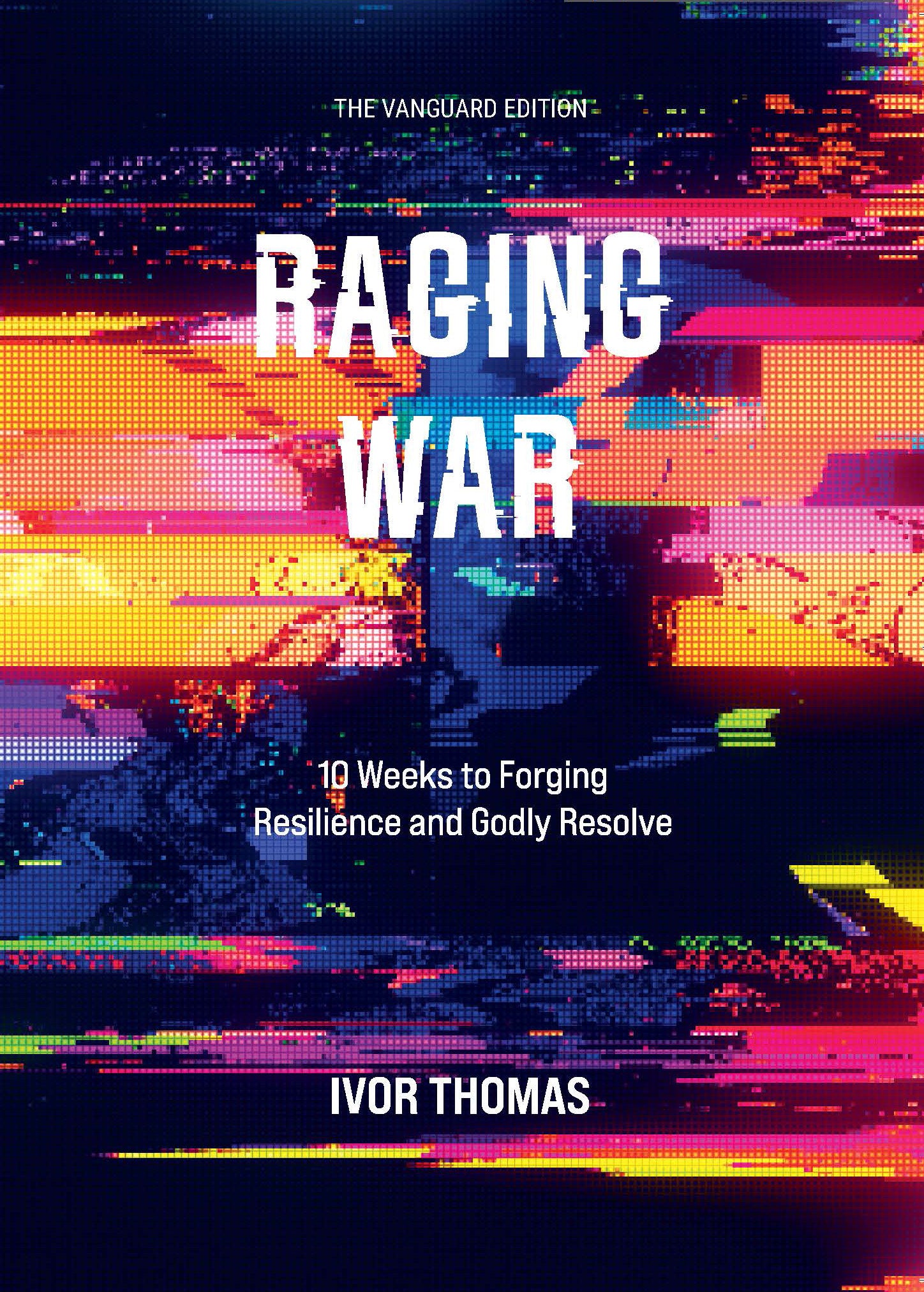 (eBook) Raging War The Vanguard Edition: 10 Weeks of Forging Resilience and Godly Resolve