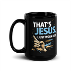 "That's Jesus. I Just Work Here" - Black Glossy Mug
